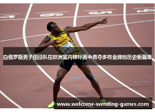 白俄罗斯男子田径队在欧洲室内锦标赛中勇夺多枚金牌创历史新篇章 白俄罗斯男子田径队在欧洲室内锦标赛中勇夺多枚金牌创历史新篇章