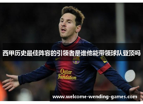 西甲历史最佳阵容的引领者是谁他能带领球队登顶吗 西甲历史最佳阵容的引领者是谁他能带领球队登顶吗
