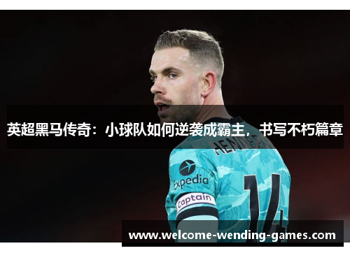 英超黑马传奇：小球队如何逆袭成霸主，书写不朽篇章