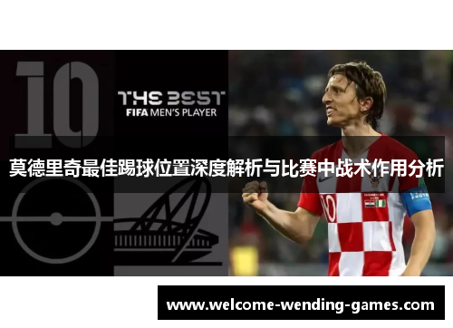 莫德里奇最佳踢球位置深度解析与比赛中战术作用分析 莫德里奇最佳踢球位置深度解析与比赛中战术作用分析