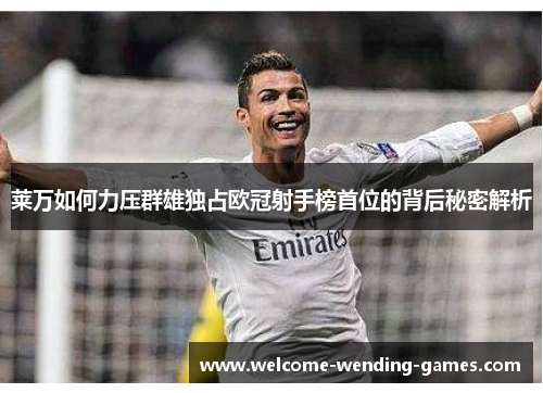 莱万如何力压群雄独占欧冠射手榜首位的背后秘密解析