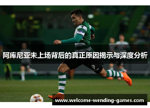 阿库尼亚未上场背后的真正原因揭示与深度分析 阿库尼亚未上场背后的真正原因揭示与深度分析